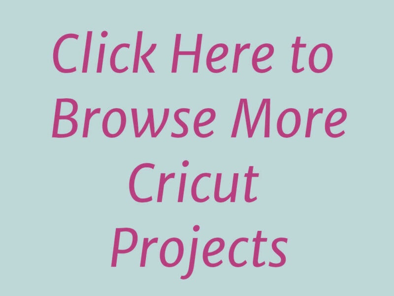 Click Here to Browse More Cricut Projects.